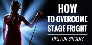 How To Overcome Stage Fright - Tips For Singers